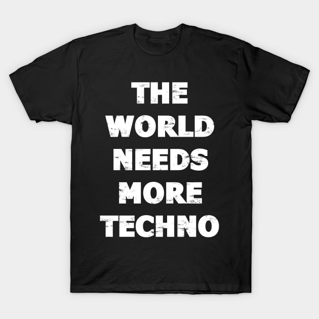 THE WORLD NEEDS MORE TECHNO T-Shirt by shirts.for.passions